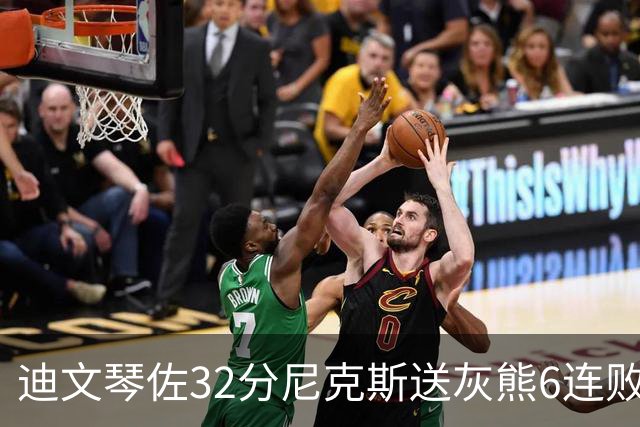 迪文琴佐32分尼克斯送灰熊6连败 热火大胜魔术